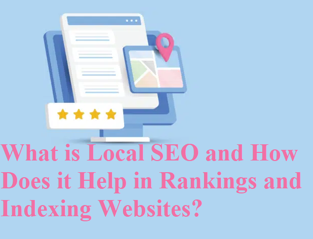 What is Local SEO and How Does it Help in Rankings and Indexing Websites?