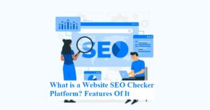 What is a Website SEO Checker Platform? Features Of It