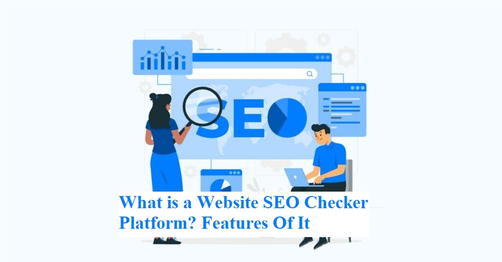 What is a Website SEO Checker Platform? Features Of It