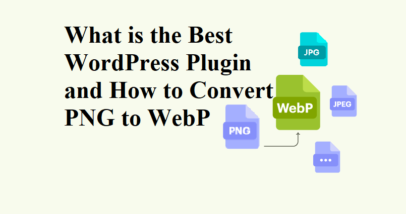 What is the Best WordPress Plugin and How to Convert PNG to WebP